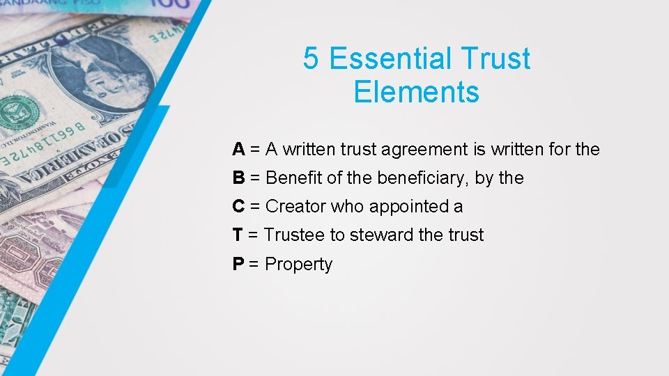 5 Essential Trust Elements A = A written trust agreement is written for the