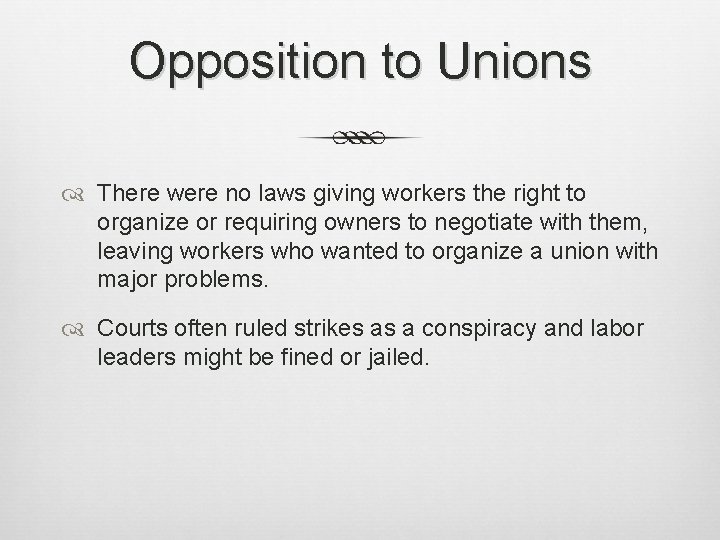 Opposition to Unions There were no laws giving workers the right to organize or