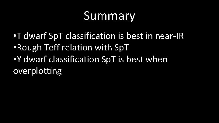 Summary • T dwarf Sp. T classification is best in near-IR • Rough Teff