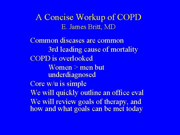 A Concise Workup of COPD E. James Britt, MD Common diseases are common 3