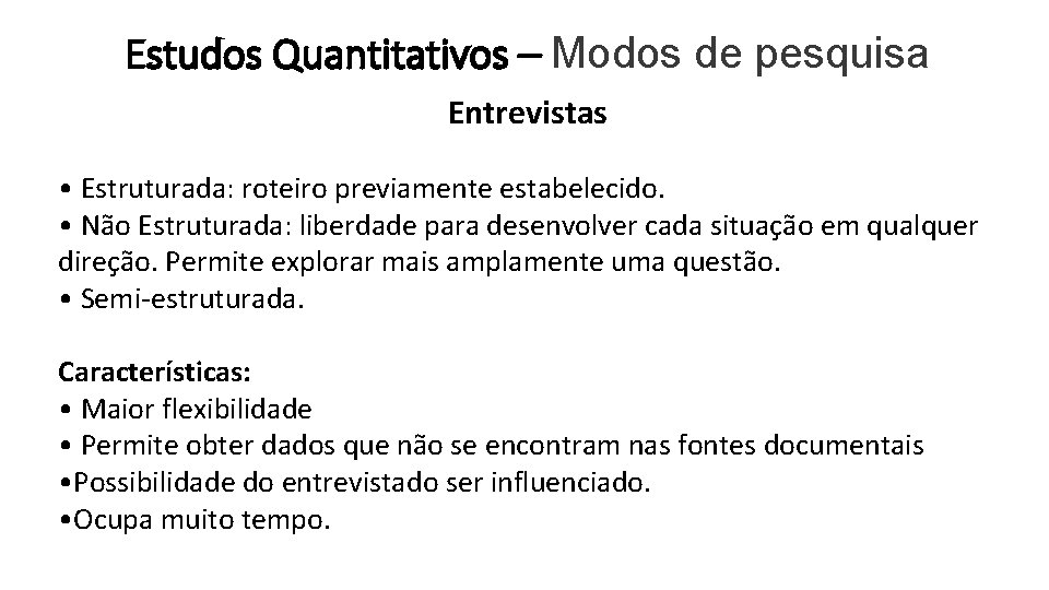 Estudos Quantitativos – Modos de pesquisa Entrevistas • Estruturada: roteiro previamente estabelecido. • Não