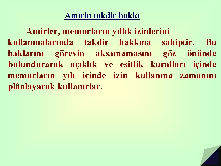 Amirin takdir hakkı Amirler, memurların yıllık izinlerini kullanmalarında takdir hakkına sahiptir. Bu haklarını görevin