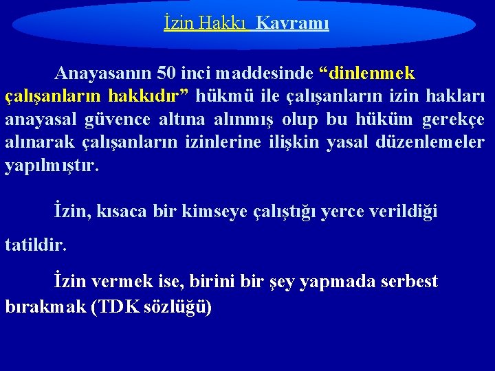 İzin Hakkı Kavramı Anayasanın 50 inci maddesinde “dinlenmek çalışanların hakkıdır” hükmü ile çalışanların izin