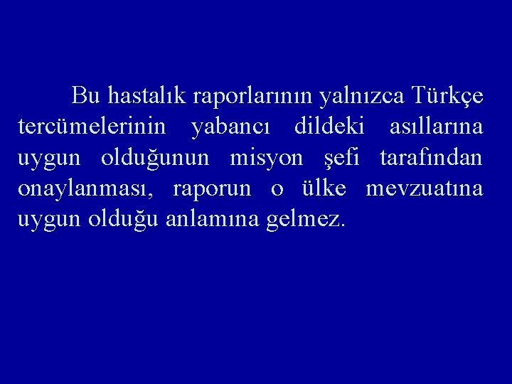 Bu hastalık raporlarının yalnızca Türkçe tercümelerinin yabancı dildeki asıllarına uygun olduğunun misyon şefi tarafından