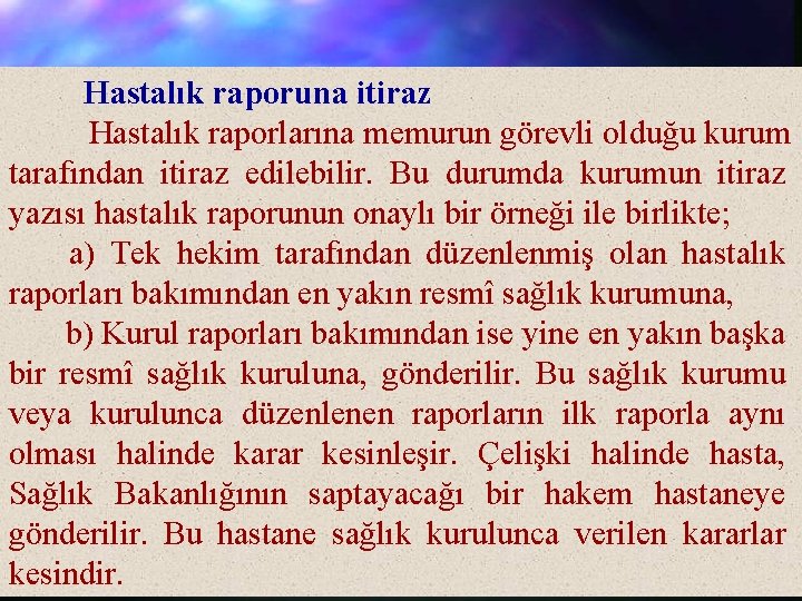 Hastalık raporuna itiraz Hastalık raporlarına memurun görevli olduğu kurum tarafından itiraz edilebilir. Bu durumda