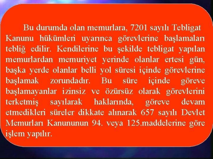 Bu durumda olan memurlara, 7201 sayılı Tebligat Kanunu hükümleri uyarınca görevlerine başlamaları tebliğ edilir.