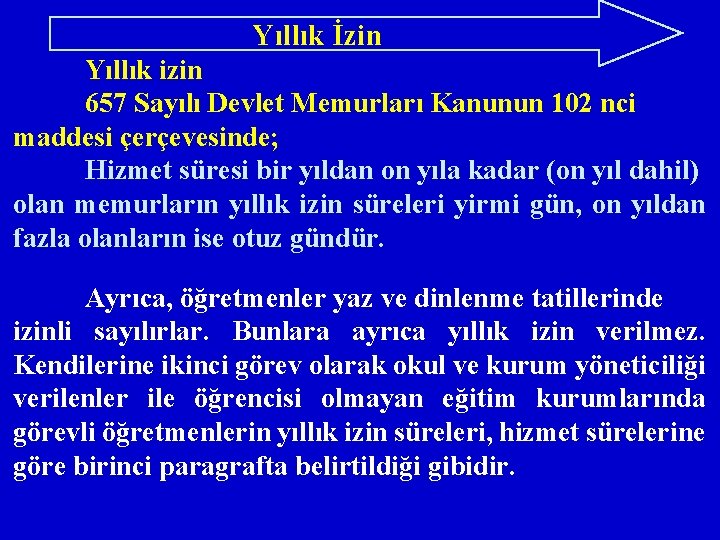 Yıllık İzin Yıllık izin 657 Sayılı Devlet Memurları Kanunun 102 nci maddesi çerçevesinde; Hizmet