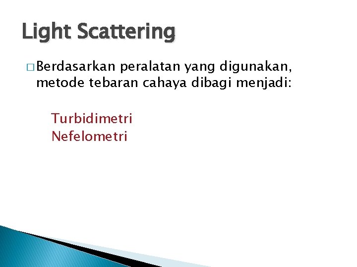 Light Scattering � Berdasarkan peralatan yang digunakan, metode tebaran cahaya dibagi menjadi: Turbidimetri Nefelometri