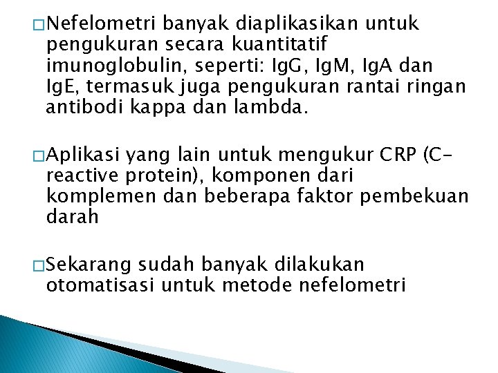 � Nefelometri banyak diaplikasikan untuk pengukuran secara kuantitatif imunoglobulin, seperti: Ig. G, Ig. M,