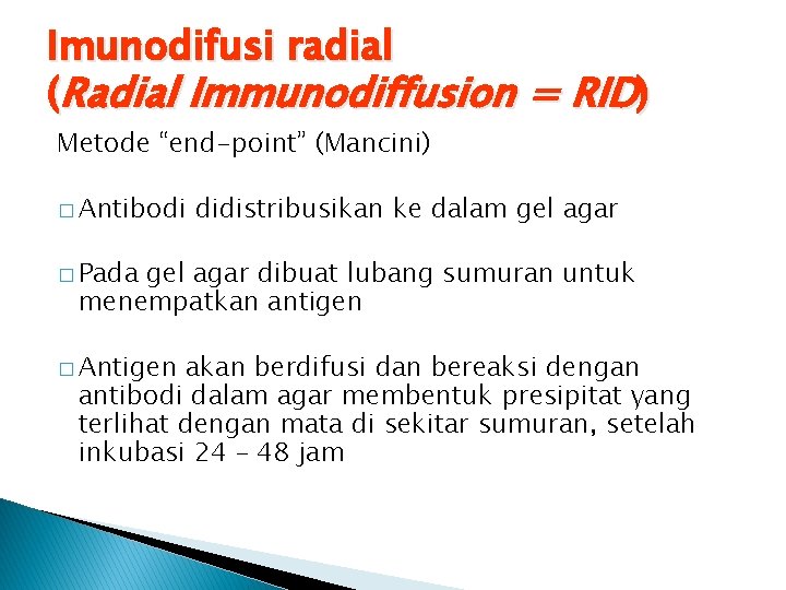 Imunodifusi radial (Radial Immunodiffusion = RID) Metode “end-point” (Mancini) � Antibodi didistribusikan ke dalam