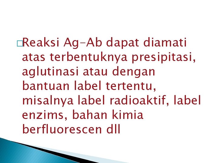 �Reaksi Ag-Ab dapat diamati atas terbentuknya presipitasi, aglutinasi atau dengan bantuan label tertentu, misalnya