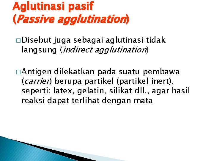 Aglutinasi pasif (Passive agglutination) � Disebut juga sebagai aglutinasi tidak langsung (indirect agglutination) �