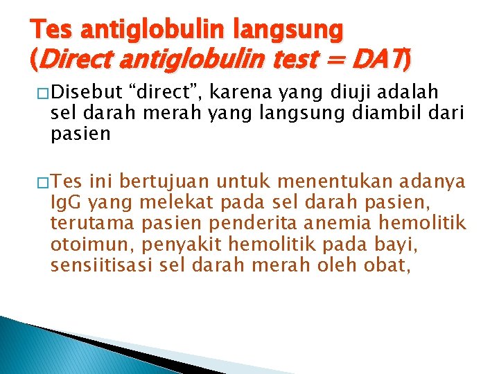 Tes antiglobulin langsung (Direct antiglobulin test = DAT) � Disebut “direct”, karena yang diuji