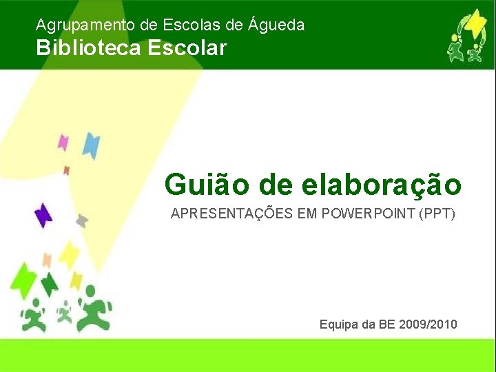 Agrupamento de Escolas de Águeda Biblioteca Escolar Guião de elaboração APRESENTAÇÕES EM POWERPOINT (PPT)