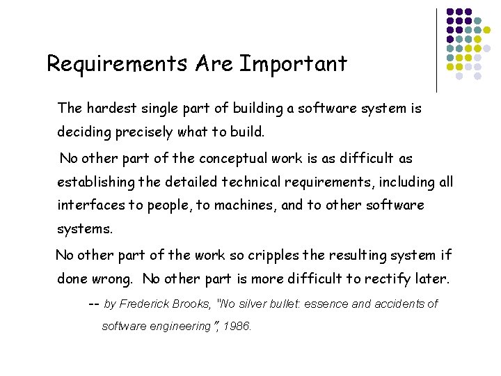Requirements Are Important The hardest single part of building a software system is deciding