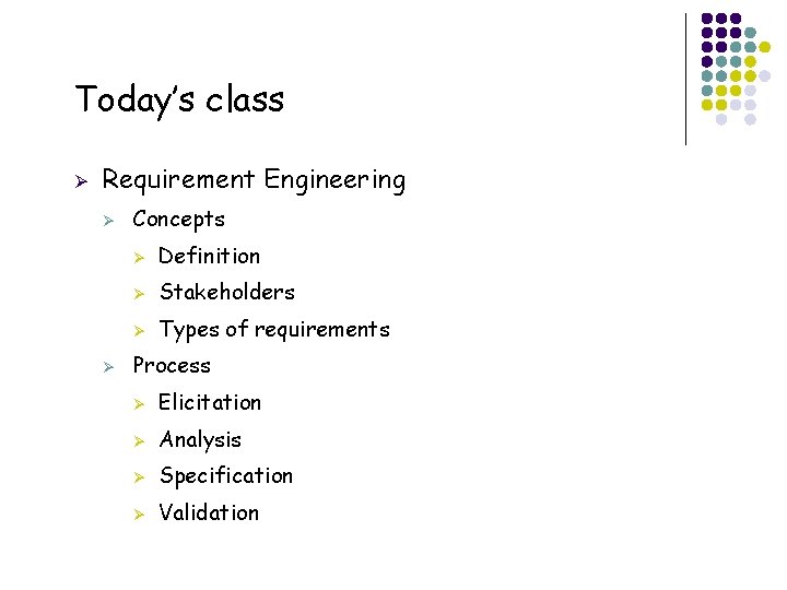 Today’s class Ø Requirement Engineering Ø Ø 16 Concepts Ø Definition Ø Stakeholders Ø
