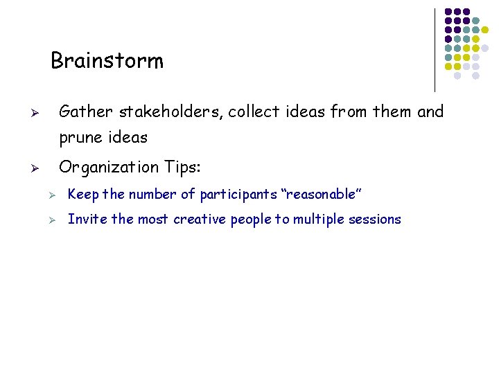 Brainstorm Gather stakeholders, collect ideas from them and Ø prune ideas Organization Tips: Ø