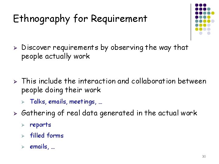 Ethnography for Requirement Ø Ø Discover requirements by observing the way that people actually