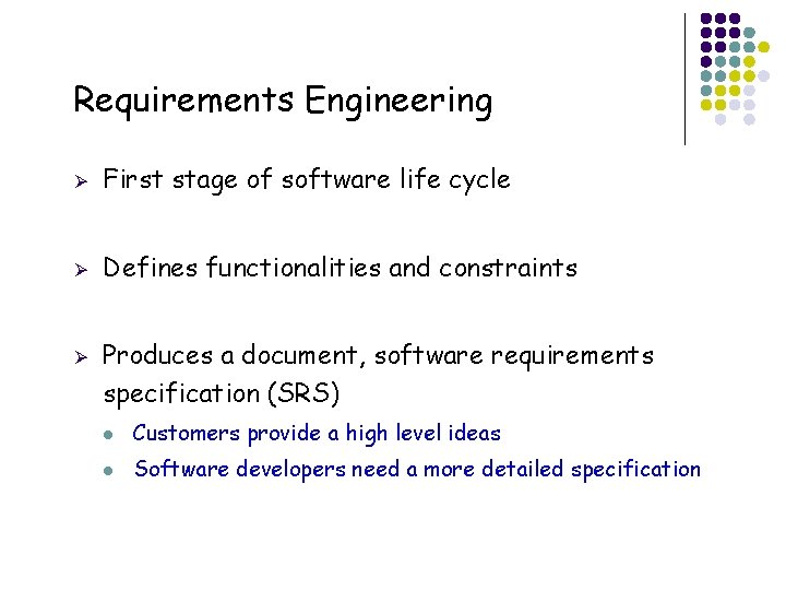 Requirements Engineering Ø First stage of software life cycle Ø Defines functionalities and constraints