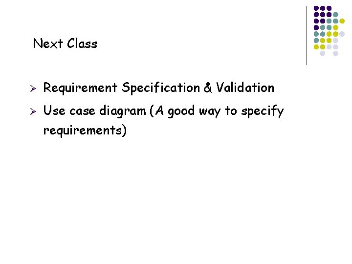 Next Class Ø Requirement Specification & Validation Ø Use case diagram (A good way