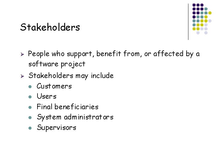 Stakeholders Ø Ø 6 People who support, benefit from, or affected by a software