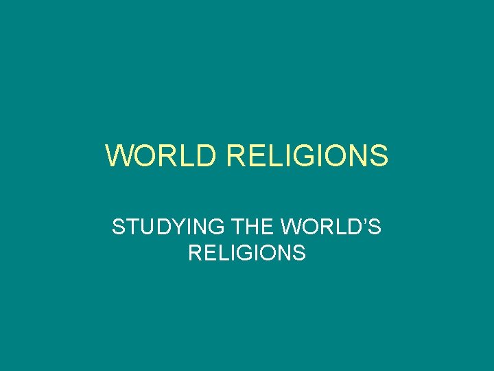 WORLD RELIGIONS STUDYING THE WORLD’S RELIGIONS 