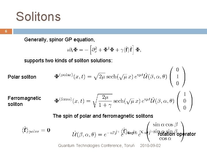 Solitons 6 Generally, spinor GP equation, supports two kinds of soliton solutions: Polar soliton