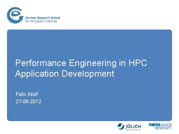 Performance Engineering in HPC Application Development Felix Wolf 27 -06 -2012 