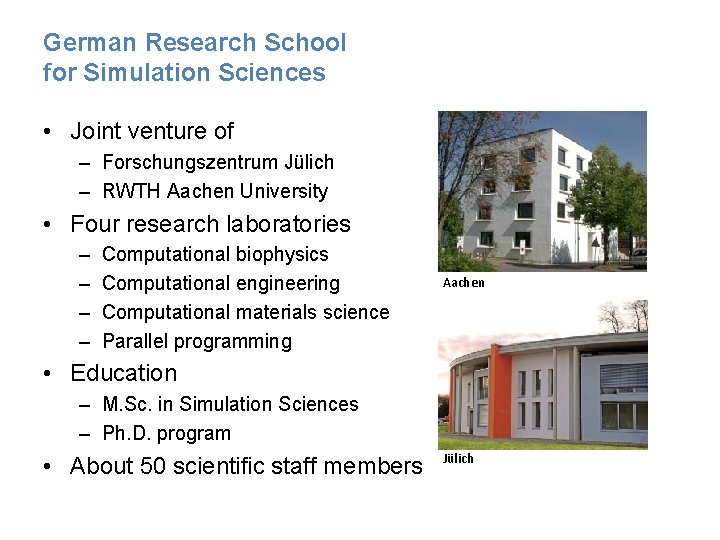 German Research School for Simulation Sciences • Joint venture of – Forschungszentrum Jülich –