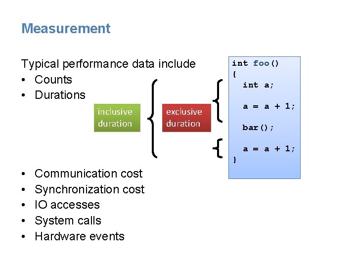 Measurement Typical performance data include • Counts • Durations inclusive duration int foo() {