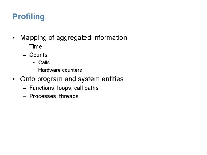 Profiling • Mapping of aggregated information – Time – Counts • Calls • Hardware