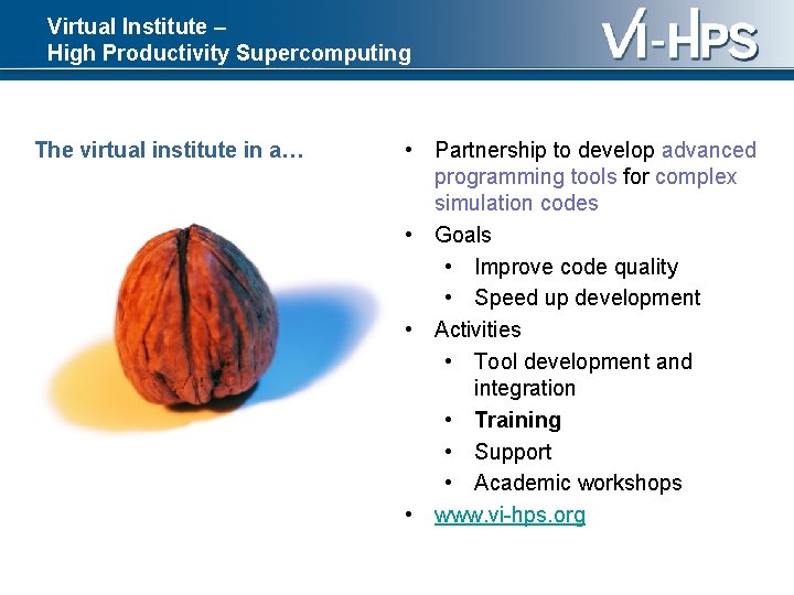 Virtual Institute – High Productivity Supercomputing The virtual institute in a… • Partnership to