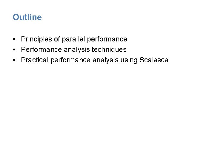 Outline • Principles of parallel performance • Performance analysis techniques • Practical performance analysis