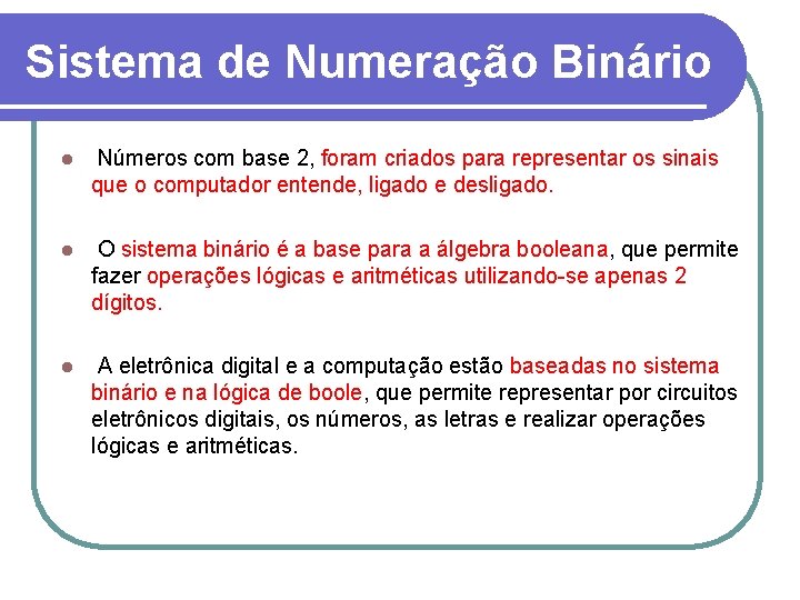 Sistema de Numeração Binário l Números com base 2, foram criados para representar os