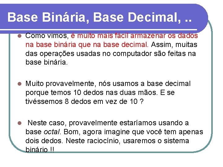 Base Binária, Base Decimal, . . l Como vimos, é muito mais fácil armazenar