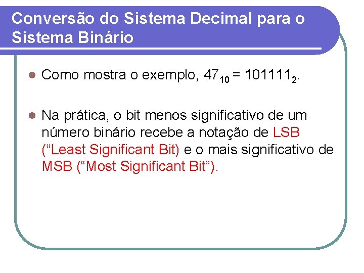 Conversão do Sistema Decimal para o Sistema Binário l Como mostra o exemplo, 4710