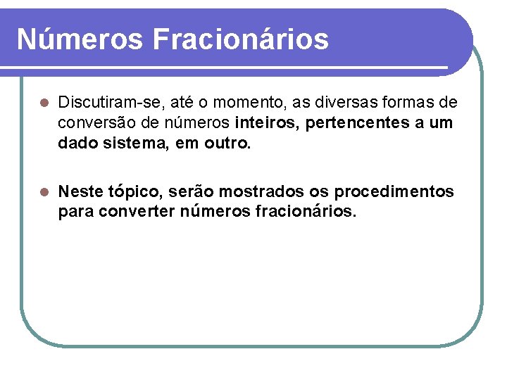 Números Fracionários l Discutiram-se, até o momento, as diversas formas de conversão de números