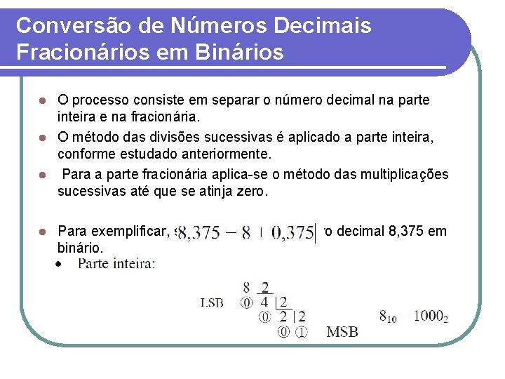 Conversão de Números Decimais Fracionários em Binários O processo consiste em separar o número