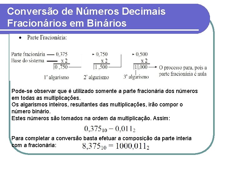 Conversão de Números Decimais Fracionários em Binários Pode-se observar que é utilizado somente a