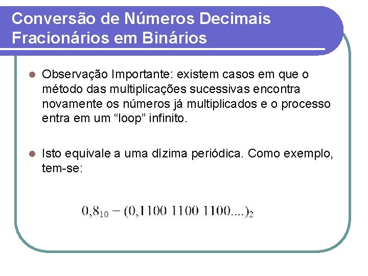 Conversão de Números Decimais Fracionários em Binários l Observação Importante: existem casos em que