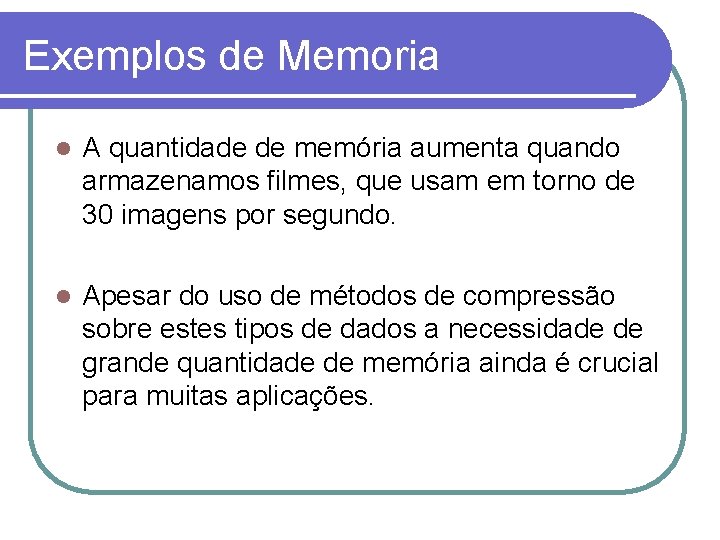 Exemplos de Memoria l A quantidade de memória aumenta quando armazenamos filmes, que usam