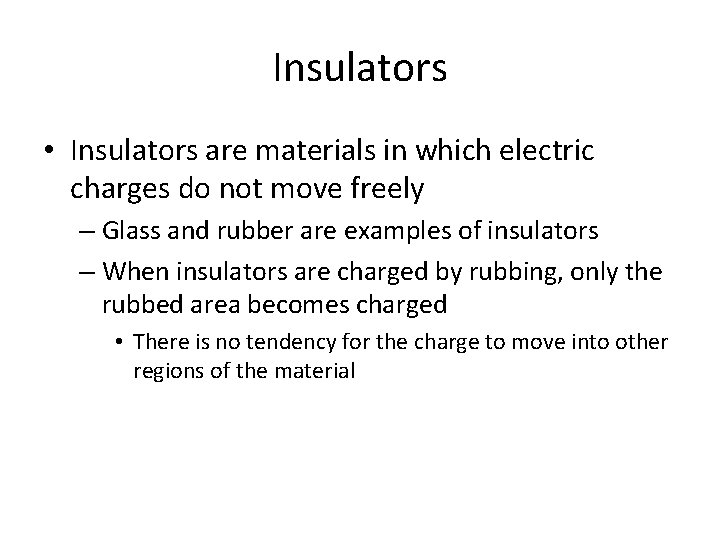 Insulators • Insulators are materials in which electric charges do not move freely –