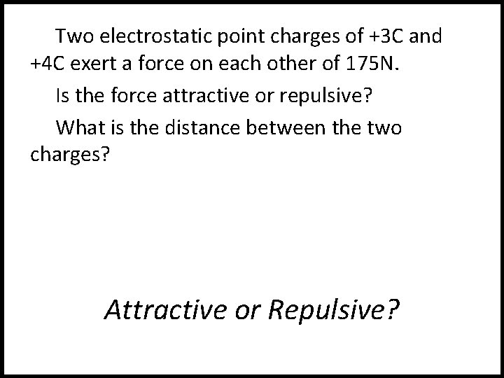 Two electrostatic point charges of +3 C and +4 C exert a force on