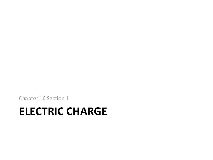 Chapter 16 Section 1 ELECTRIC CHARGE 