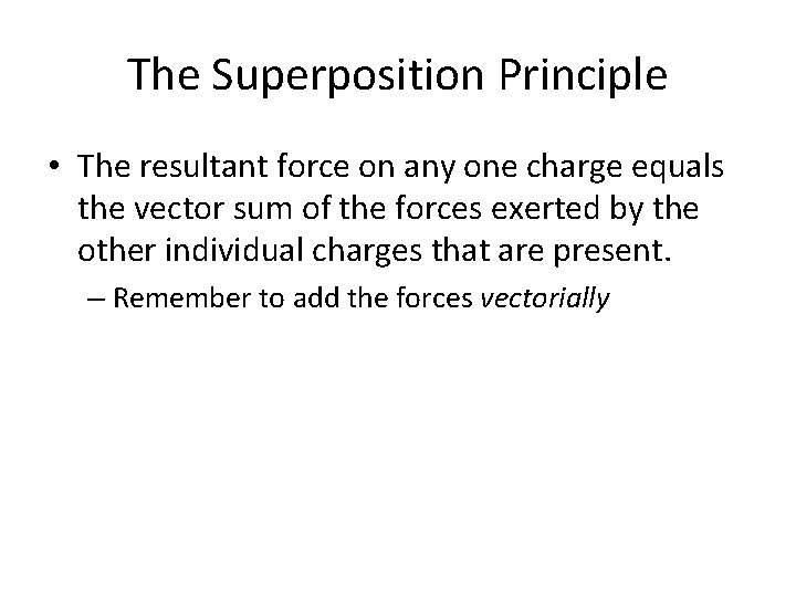 The Superposition Principle • The resultant force on any one charge equals the vector