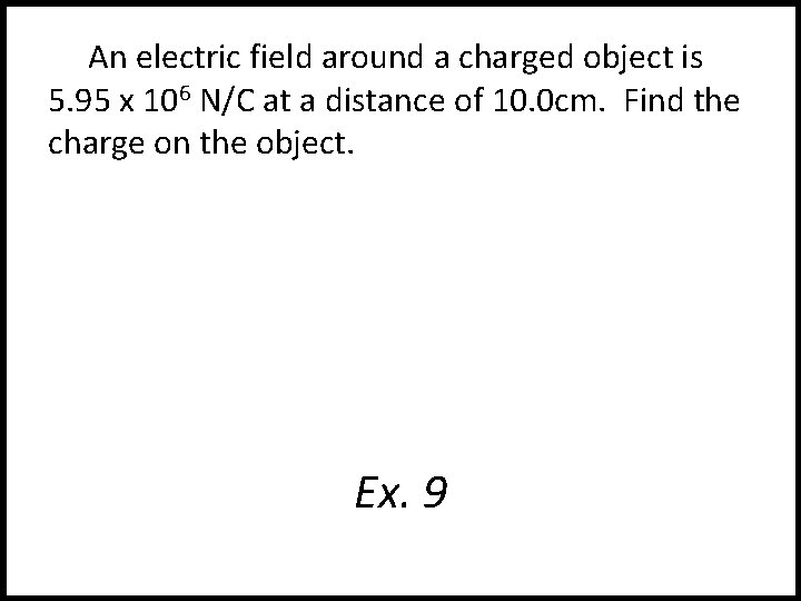 An electric field around a charged object is 5. 95 x 106 N/C at