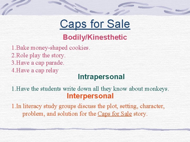 Caps for Sale Bodily/Kinesthetic 1. Bake money-shaped cookies. 2. Role play the story. 3.
