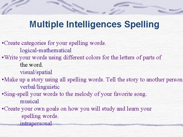 Multiple Intelligences Spelling • Create categories for your spelling words. logical-mathematical • Write your