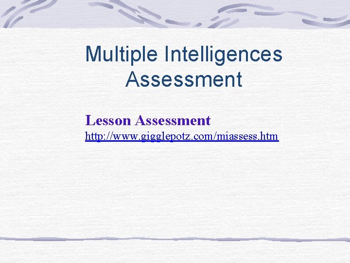 Multiple Intelligences Assessment Lesson Assessment http: //www. gigglepotz. com/miassess. htm 