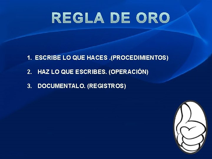 1. ESCRIBE LO QUE HACES. (PROCEDIMIENTOS) 2. HAZ LO QUE ESCRIBES. (OPERACIÓN) 3. DOCUMENTALO.